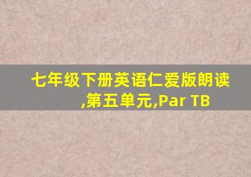 七年级下册英语仁爱版朗读,第五单元,Par TB